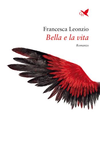 Bella e la vita - Francesca Leonzio - Libro Giovane Holden Edizioni 2022, Battitore libero | Libraccio.it
