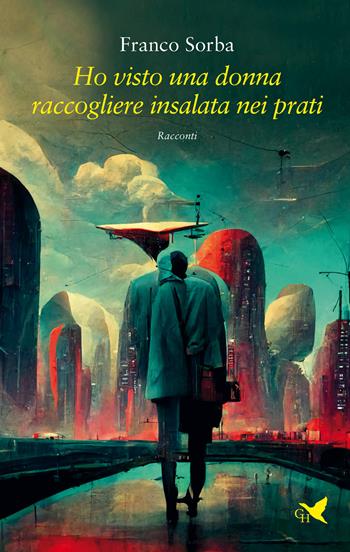 Ho visto una donna raccogliere insalata nei prati - Franco Sorba - Libro Giovane Holden Edizioni 2022, Battitore libero | Libraccio.it