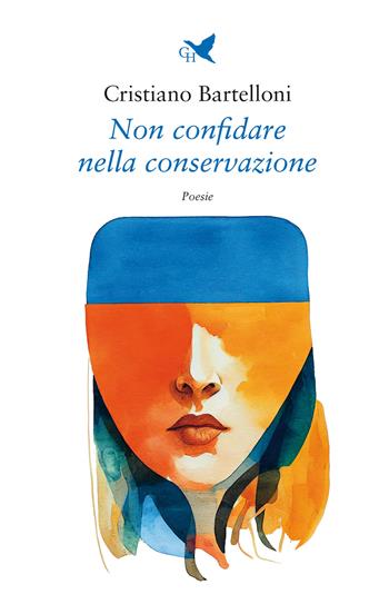 Non confidare nella conservazione - Cristiano Bartelloni - Libro Giovane Holden Edizioni 2023, Versi di segale | Libraccio.it