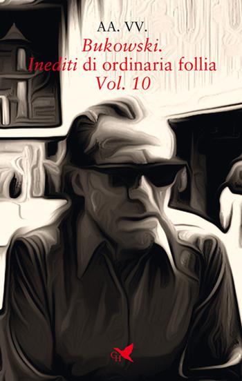 Bukowski. Inediti di ordinaria follia. Vol. 10  - Libro Giovane Holden Edizioni 2023, Battitore libero | Libraccio.it