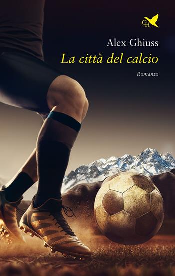 La città del calcio - Alex Ghiuss - Libro Giovane Holden Edizioni 2023, Battitore libero | Libraccio.it