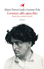 Lorenzo allo specchio. Storia di un artista scomodo