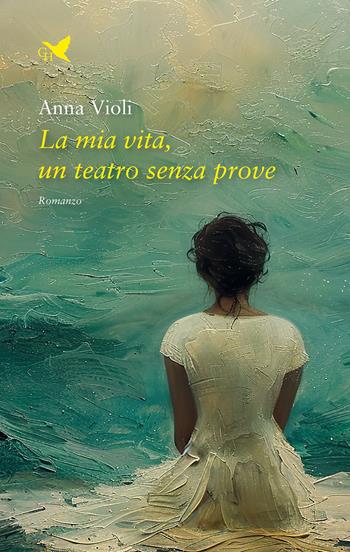 La mia vita, un teatro senza prove - Anna Violi - Libro Giovane Holden Edizioni 2025, Battitore libero | Libraccio.it