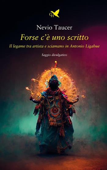 Forse c'è uno scritto. Il legame tra artista e sciamano in Antonio Ligabue - Nevio Taucer - Libro Giovane Holden Edizioni 2025, Mani sagge | Libraccio.it