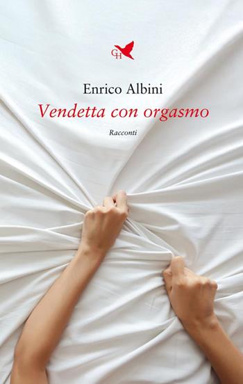 Vendetta con orgasmo - Enrico Albini - Libro Giovane Holden Edizioni 2025, Battitore libero | Libraccio.it