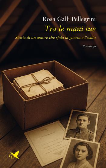 Tra le mani tue. Storia di un amore che sfida la guerra e l’esilio - Rosa Galli Pellegrini - Libro Giovane Holden Edizioni 2025, Battitore libero | Libraccio.it