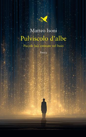 Pulviscolo d'albe. Piccole luci ostinate nel buio - Matteo Isoni - Libro Giovane Holden Edizioni 2026, Versi di segale | Libraccio.it