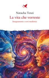 La vita che vorreste. Insegnamenti e versi medianici