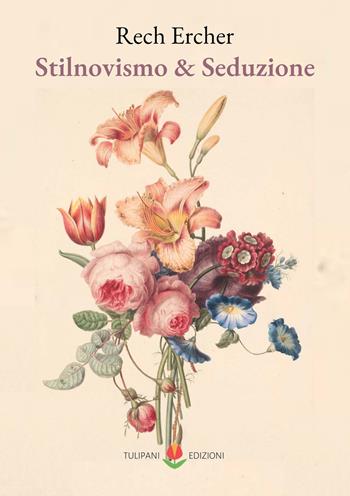 Stilnovismo & seduzione - Rech Ercher - Libro PubMe 2021, Tulipani | Libraccio.it