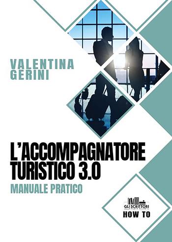 L' accompagnatore turistico 3.0. Manuale pratico - Valentina Gerini - Libro PubMe 2021, Gli scrittori della porta accanto | Libraccio.it