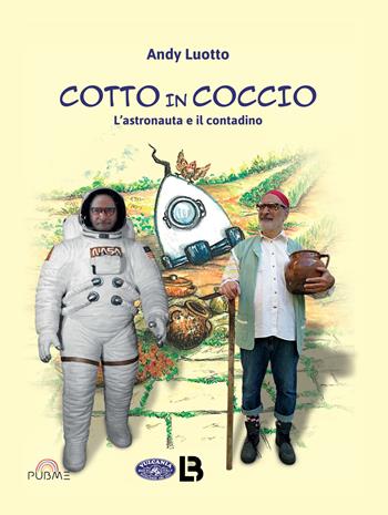Cotto in coccio. L'astronauta e il contadino - Andy Luotto - Libro PubMe 2022, Lifebooks | Libraccio.it