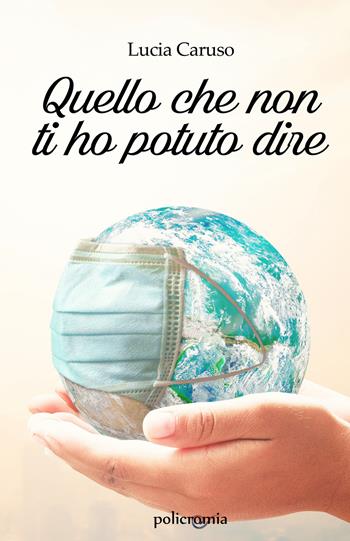 Quello che non ti ho potuto dire - Lucia Caruso - Libro PubMe 2022, Policromia | Libraccio.it