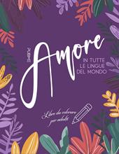 Amore in tutte le lingue del mondo. Libro da colorare