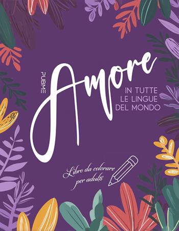 Amore in tutte le lingue del mondo. Libro da colorare - PubMe Art - Libro PubMe 2023 | Libraccio.it