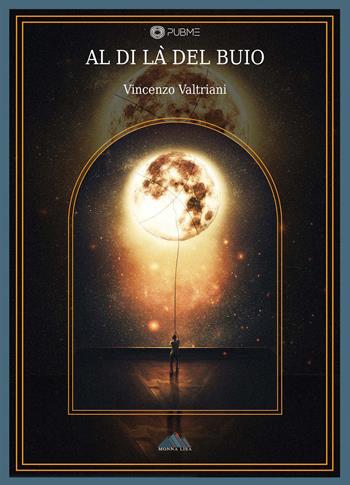 Al di là del buio - Vincenzo Valtriani - Libro PubMe 2023, Monna Lisa | Libraccio.it