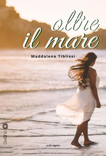 Oltre il mare - Maddalena Tiblissi - Libro PubMe 2023, Policromia | Libraccio.it