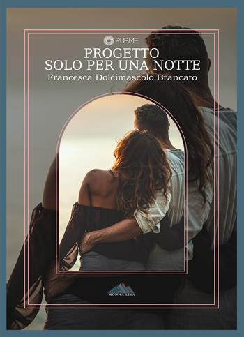 Progetto: solo per una notte - Francesca Dolcimascolo Brancato - Libro PubMe 2023, Monna Lisa | Libraccio.it