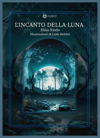 L'incanto della luna - Elisa Riedo - Libro PubMe 2023, Monna Lisa | Libraccio.it