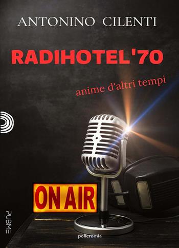 Radihotel '70. Anime d'altri tempi - Antonino Cilenti - Libro PubMe 2023, Policromia | Libraccio.it