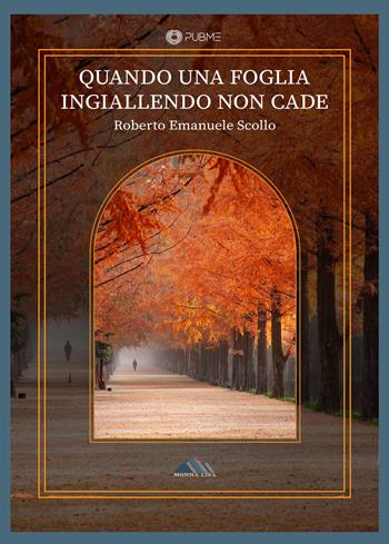 Quando una foglia ingiallendo non cade - Roberto Emanuele Scollo - Libro PubMe 2023, Monna Lisa | Libraccio.it