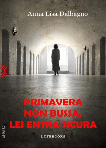 Primavera non bussa, lei entra sicura - Anna Lisa Dalbagno - Libro PubMe 2023, Lifebooks | Libraccio.it