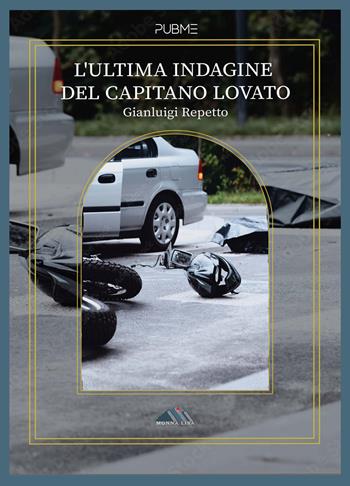 L'ultima indagine del capitano Lovato - Gianluigi Repetto - Libro PubMe 2023, Monna Lisa | Libraccio.it