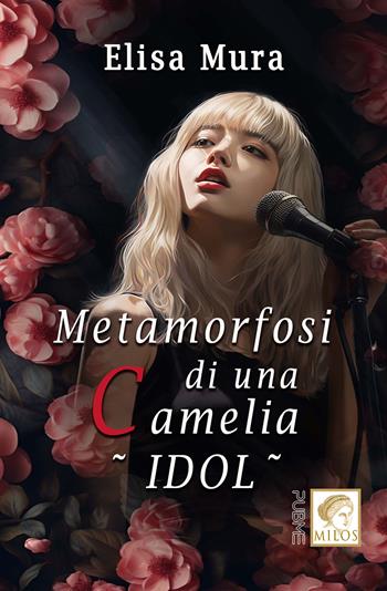 Metamorfosi di una Camelia. Idol - Elisa Mura - Libro PubMe 2023, Milos | Libraccio.it