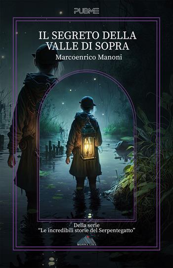 Il segreto della Valle di Sopra. Le incredibili storie del Serpentegatto - Marcoenrico Manoni - Libro PubMe 2023, Monna Lisa | Libraccio.it