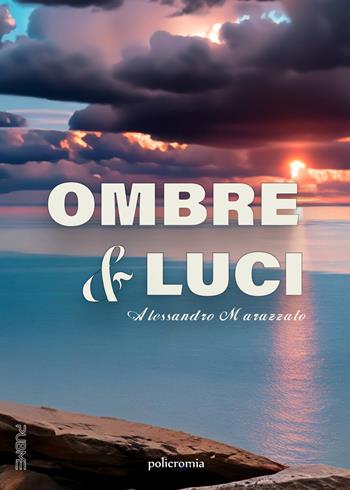 Ombre e luci - Alessandro Marazzato - Libro PubMe 2024, Policromia | Libraccio.it