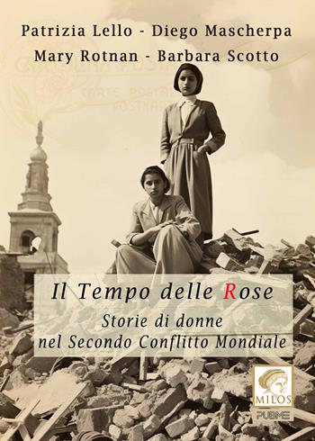 Il tempo delle rose. Storie di donne nel secondo conflitto mondiale - Mary Rotnan, Patrizia Lello, Diego Mascherpa - Libro PubMe 2024, Milos | Libraccio.it