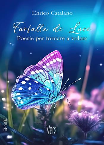Farfalla di luce. Poesie per tornare a volare - Enrico Catalano - Libro PubMe 2024, Versi | Libraccio.it