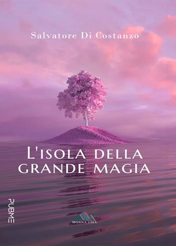 L'isola della grande magia - Salvatore Di Costanzo - Libro PubMe 2024, Monna Lisa | Libraccio.it