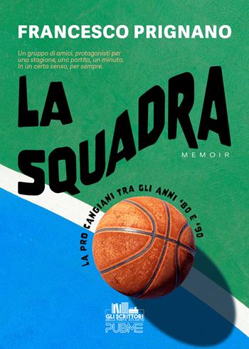 La squadra. La Pro Cangiani tra gli anni '80 e '90 - Francesco Prignano - Libro PubMe 2024, Gli scrittori della porta accanto | Libraccio.it