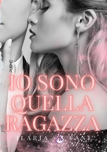 Io sono quella ragazza - Ilaria Tani - Libro PubMe 2024 | Libraccio.it