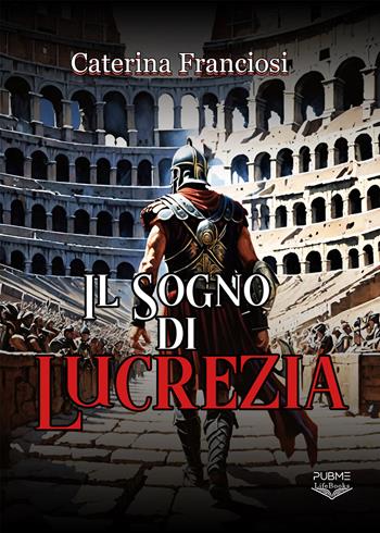 Il sogno di Lucrezia - Caterina Franciosi - Libro PubMe 2024, Lifebooks | Libraccio.it