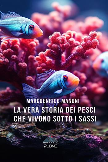 La vera storia dei pesci che vivono sotto i sassi - Marcoenrico Manoni - Libro PubMe 2024, Nirvana | Libraccio.it