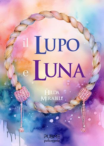 Il lupo e Luna - Hilda Mirabile - Libro PubMe 2024, Policromia | Libraccio.it