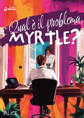 Qual è il problema, Myrtle?