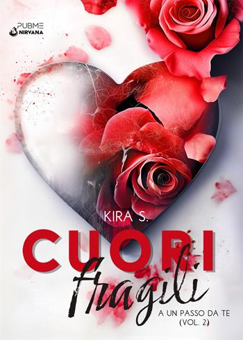 A un passo da te. Cuori fragili. Vol. 2 - Kira S. - Libro PubMe 2025, Nirvana | Libraccio.it