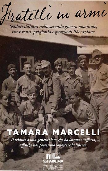 Fratelli in armi. Soldati italiani nella seconda guerra mondiale, tra fronti, prigionia e guerra di liberazione - Tamara Marcelli - Libro PubMe 2025, Gli scrittori della porta accanto | Libraccio.it