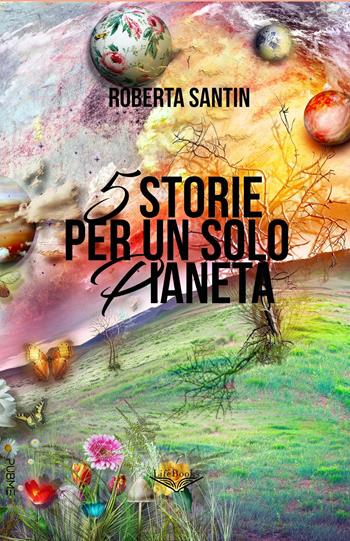 5 storie per un solo Pianeta - Roberta Santin - Libro PubMe 2025, Lifebooks | Libraccio.it