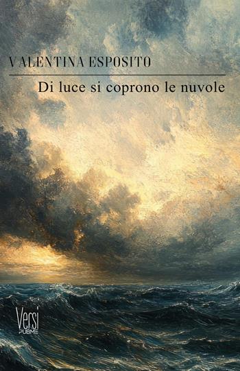 Di luce si coprono le nuvole - Valentina Esposito - Libro PubMe 2025, Versi | Libraccio.it