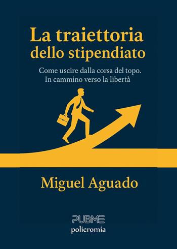 La traiettoria dello stipendiato. Come uscire dalla corsa del topo. In cammino verso la libertà - Miguel Aguado - Libro PubMe 2025, Policromia | Libraccio.it