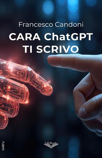 Cara ChatGPT ti scrivo - Francesco Candoni - Libro PubMe 2025, Lifebooks | Libraccio.it