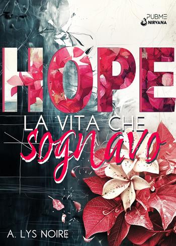 Hope. La vita che sognavo - A. Lys Noire - Libro PubMe 2025, Nirvana | Libraccio.it