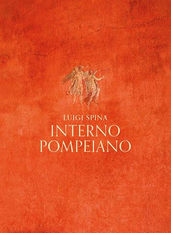 Interno pompeiano. Ediz. illustrata - Luigi Spina - Libro 5 Continents Editions 2023 | Libraccio.it