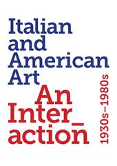 Italian and American art. An interaction 1930s-1980s. Ediz. a colori