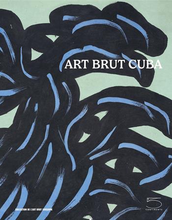 Art brut Cuba. Catalogo della mostra (Losanna, 5 dicembre 2024 - 27 aprile 2025). Ediz. inglese e francese  - Libro 5 Continents Editions 2024 | Libraccio.it