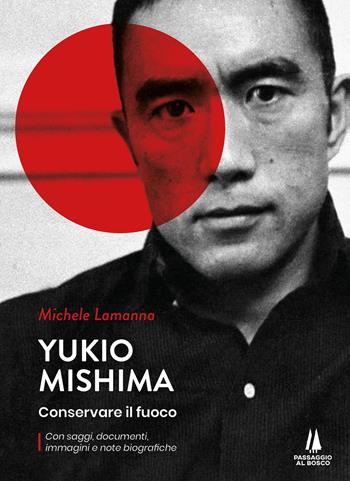 Yukio Mishima. Conservare il fuoco - Michele Lamanna - Libro Passaggio al Bosco 2022, Bastian contrari | Libraccio.it
