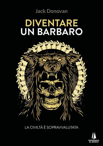 Diventare un barbaro. La civiltà è sopravvalutata - Jack Donovan - Libro Passaggio al Bosco 2022, Bastian contrari | Libraccio.it